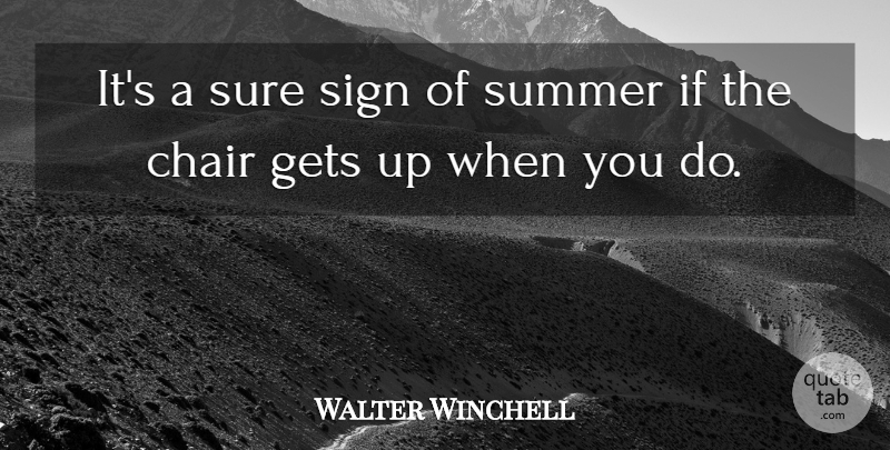 Walter Winchell Quote About Summer, Get Up, Chairs: Its A Sure Sign Of...