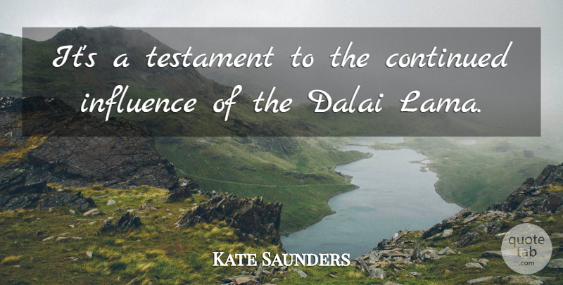 Kate Saunders Quote About Continued, Dalai, Influence, Testament: Its A Testament To The...