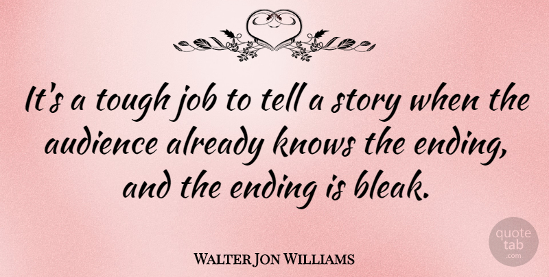 Walter Jon Williams Quote About Jobs, Stories, Tough: Its A Tough Job To...