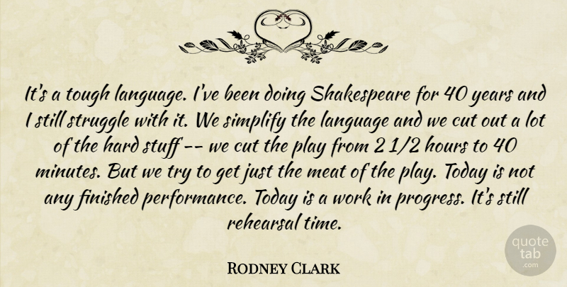 Rodney Clark Quote About Cut, Finished, Hard, Hours, Language: Its A Tough Language Ive...