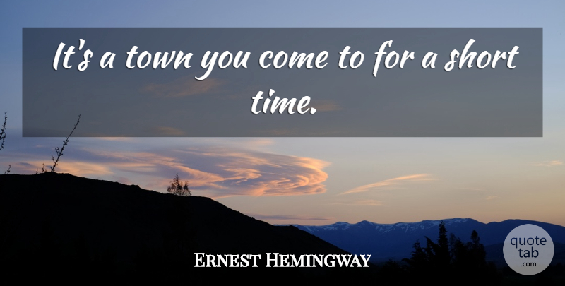 Ernest Hemingway Quote About New York, Towns, Short Time: Its A Town You Come...
