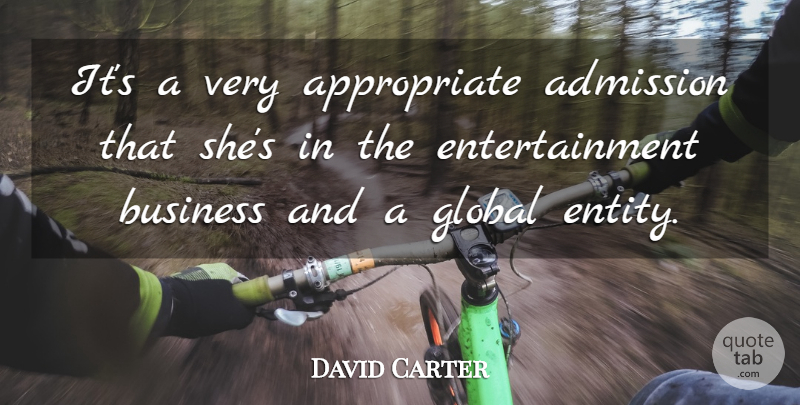 David Carter Quote About Admission, Business, Entertainment, Global: Its A Very Appropriate Admission...