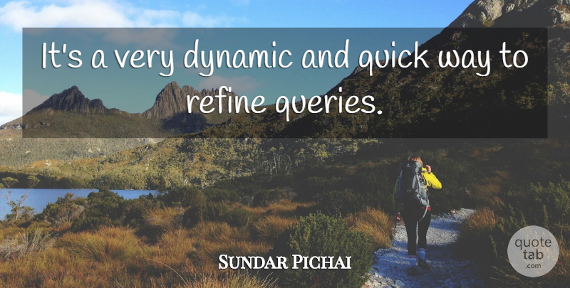 Sundar Pichai Quote About Dynamic, Quick, Refine: Its A Very Dynamic And...
