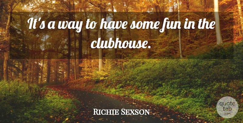 Richie Sexson Quote About Fun: Its A Way To Have...