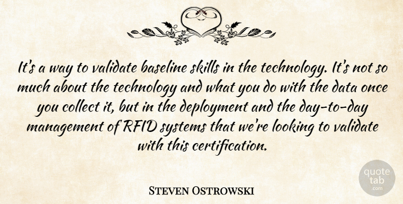 Steven Ostrowski Quote About Collect, Data, Looking, Management, Skills: Its A Way To Validate...