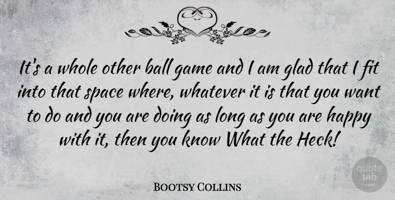 Bootsy Collins Quote About American Musician, Ball, Fit, Glad, Whatever: Its A Whole Other Ball...