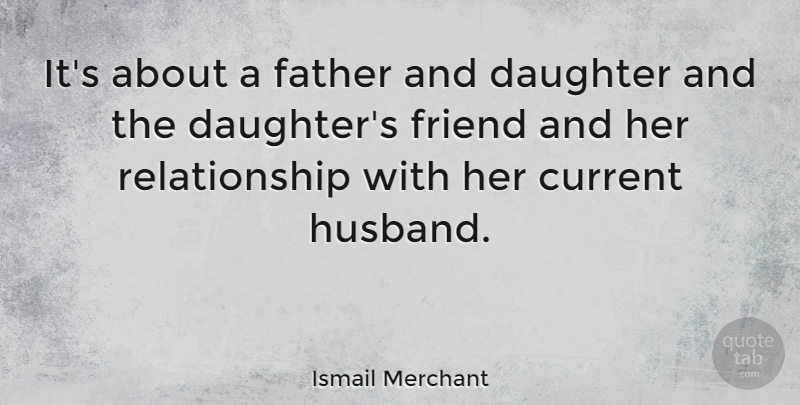 Ismail Merchant Quote About Mother, Daughter, Husband: Its About A Father And...
