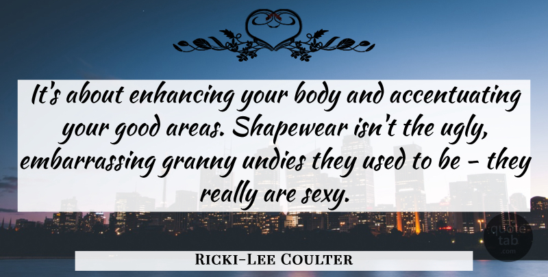 Ricki-Lee Coulter Quote About Enhancing, Good, Granny: Its About Enhancing Your Body...