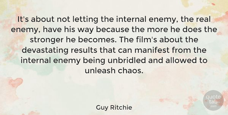Guy Ritchie Quote About Allowed, Internal, Letting, Manifest, Results: Its About Not Letting The...