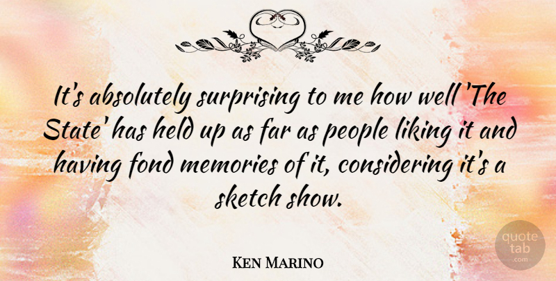 Ken Marino Quote About Absolutely, Far, Fond, Held, Liking: Its Absolutely Surprising To Me...