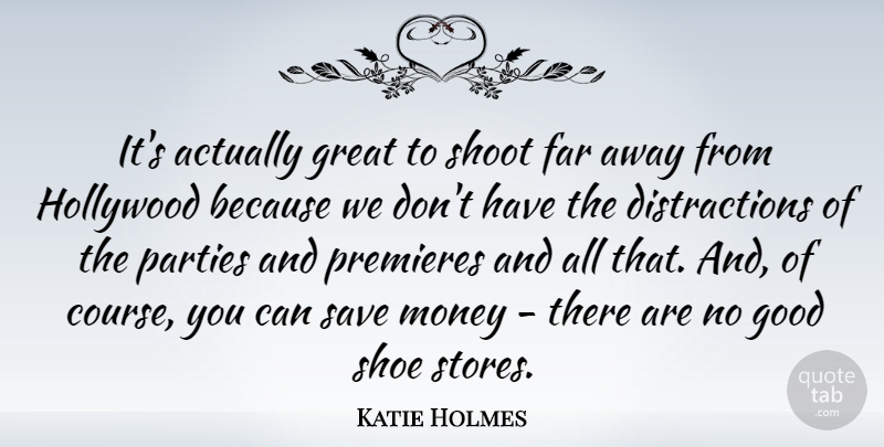 Katie Holmes Quote About Party, Shoes, Hollywood: Its Actually Great To Shoot...