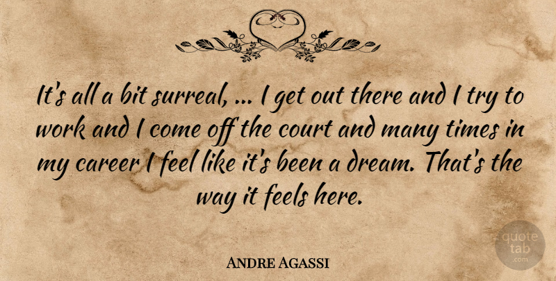 Andre Agassi Quote About Bit, Career, Court, Feels, Work: Its All A Bit Surreal...