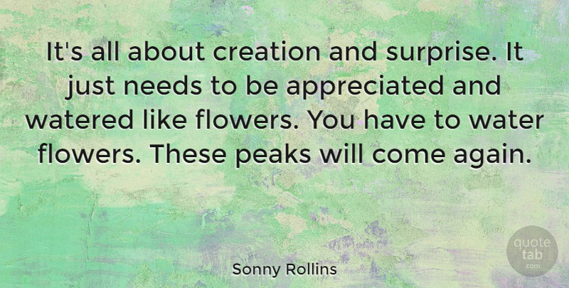 Sonny Rollins Quote About Flower, Water, Needs: Its All About Creation And...