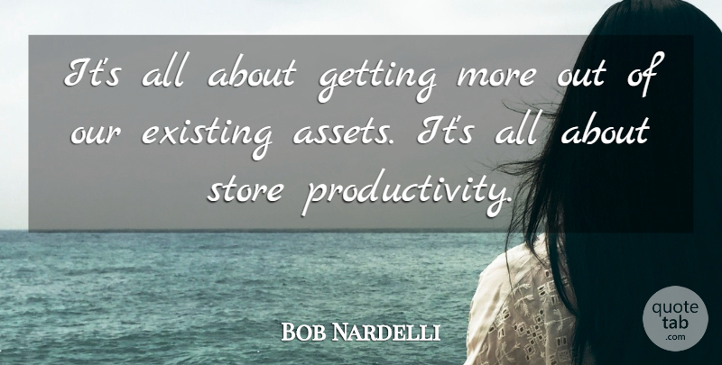Bob Nardelli Quote About Existing, Store: Its All About Getting More...