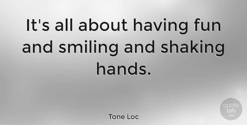 Tone Loc Quote About Fun, Hands, Shaking: Its All About Having Fun...