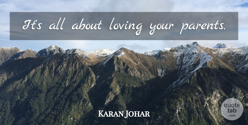 Karan Johar Quote About Loving You, Parent: Its All About Loving Your...