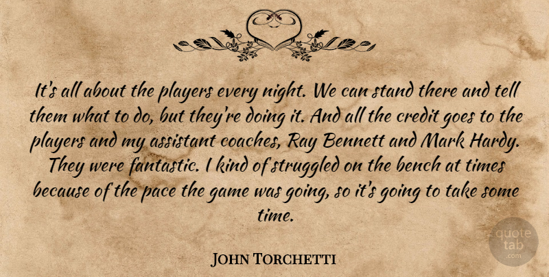 John Torchetti Quote About Assistant, Bench, Bennett, Credit, Game: Its All About The Players...
