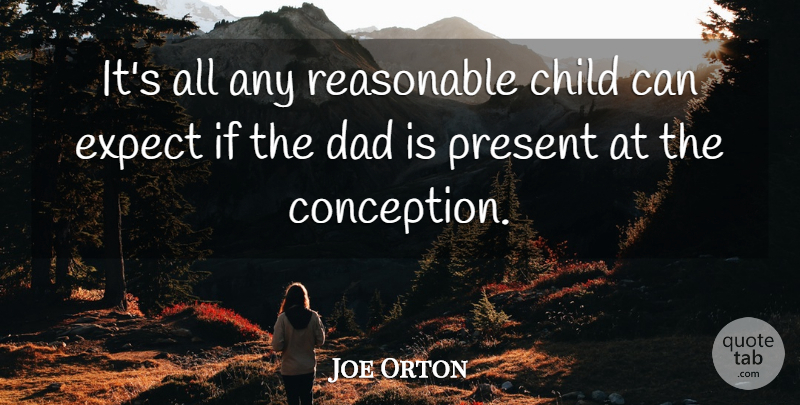 Joe Orton Quote About Dad, Children, Conception: Its All Any Reasonable Child...