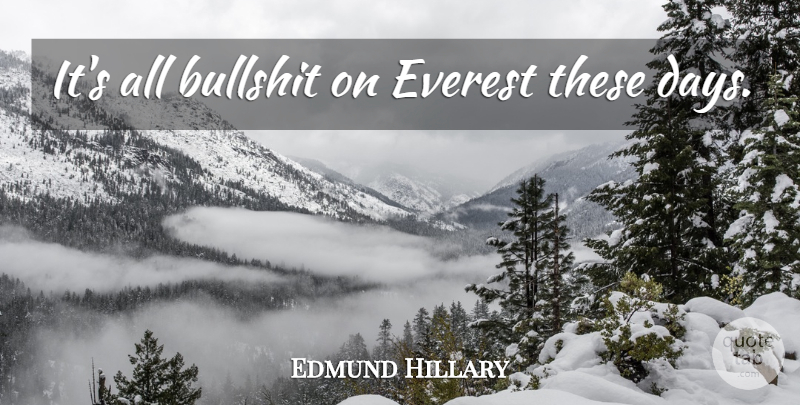 Edmund Hillary Quote About Climbing, Bullshit, These Days: Its All Bullshit On Everest...