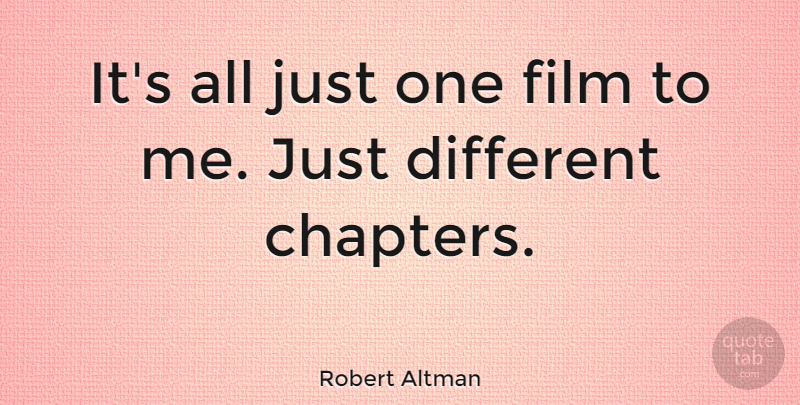Robert Altman Quote About Different, Film, Chapters: Its All Just One Film...
