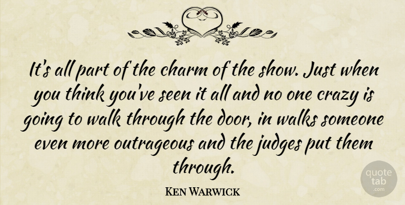 Ken Warwick Quote About Charm, Charming, Crazy, Judges, Outrageous: Its All Part Of The...