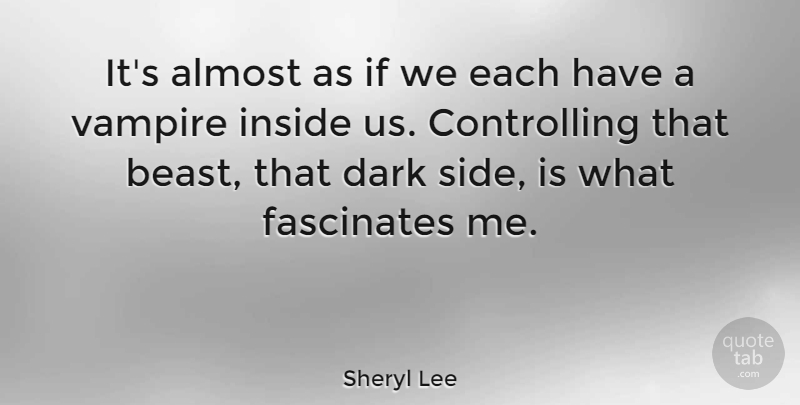 Sheryl Lee Quote About Dark, Vampire, Sides: Its Almost As If We...