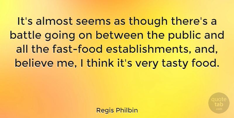 Regis Philbin Quote About Believe, Thinking, Battle: Its Almost Seems As Though...