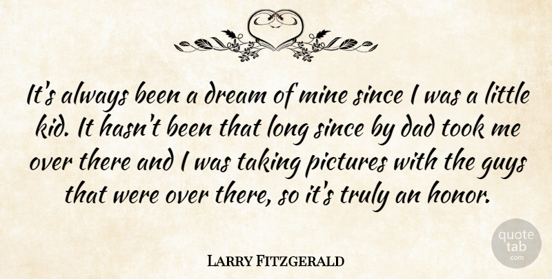 Larry Fitzgerald Quote About Dad, Dream, Guys, Mine, Pictures: Its Always Been A Dream...
