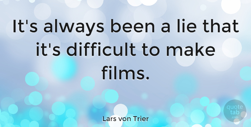 Lars von Trier Quote About Lying, Film, Difficult: Its Always Been A Lie...