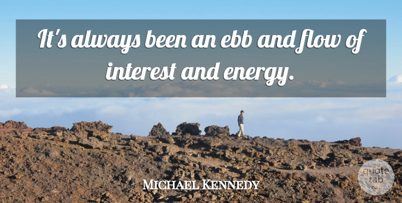 Michael Kennedy Quote About Ebb: Its Always Been An Ebb...