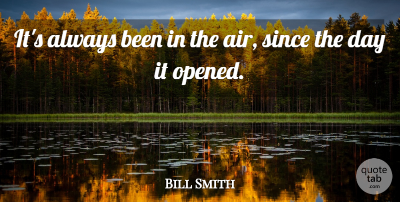 Bill Smith Quote About Since: Its Always Been In The...