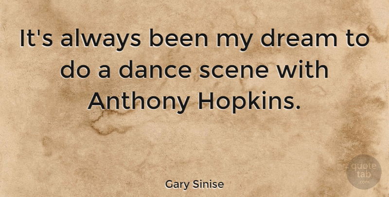 Gary Sinise Quote About Dance, Dream, Scene: Its Always Been My Dream...