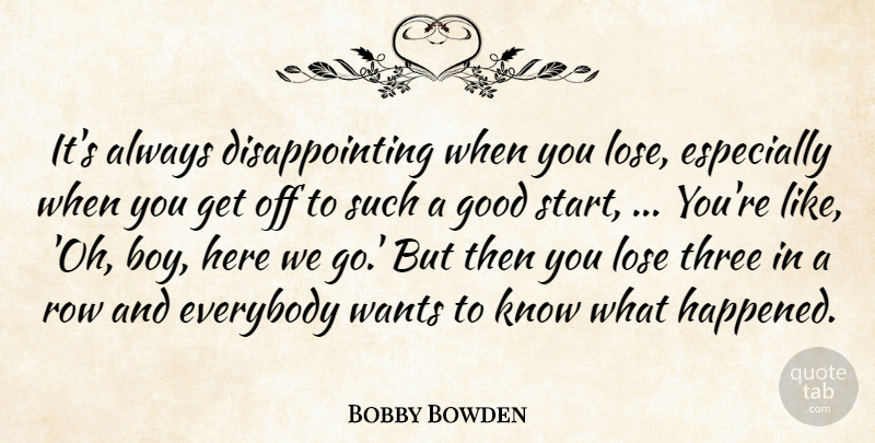 Bobby Bowden Quote About Everybody, Good, Lose, Row, Three: Its Always Disappointing When You...
