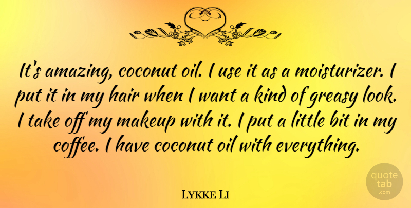 Lykke Li Quote About Amazing, Bit, Coconut, Makeup, Oil: Its Amazing Coconut Oil I...