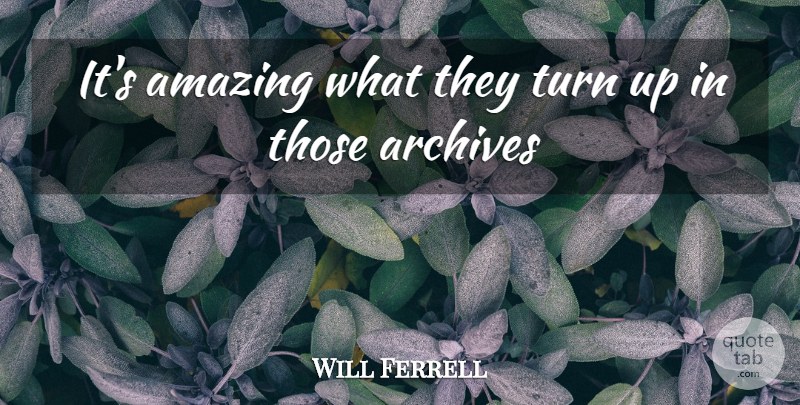 Will Ferrell Quote About Amazing, Archives, Turn: Its Amazing What They Turn...