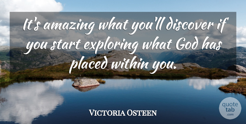 Victoria Osteen Quote About Amazing, Discover, Exploring, God, Placed: Its Amazing What Youll Discover...