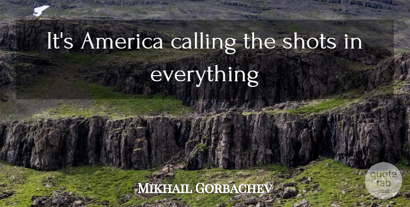 Mikhail Gorbachev Quote About America, Calling The Shots, Calling: Its America Calling The Shots...