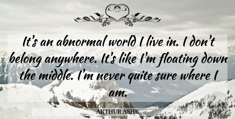 Arthur Ashe Quote About Justice, Abnormal, World: Its An Abnormal World I...