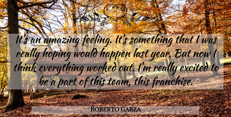 Roberto Garza Quote About Amazing, Excited, Happen, Hoping, Last: Its An Amazing Feeling Its...