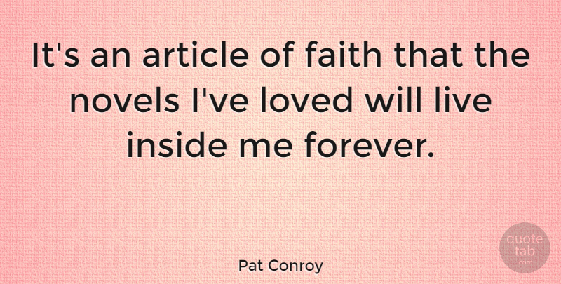 Pat Conroy Quote About Article, Faith, Inside, Loved, Novels: Its An Article Of Faith...