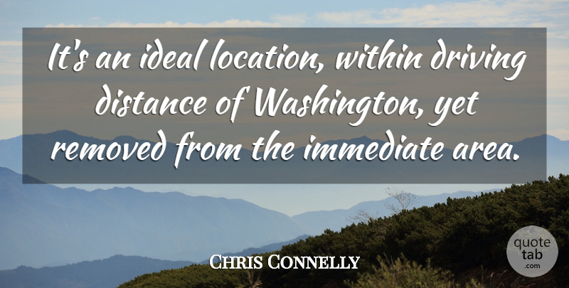 Chris Connelly Quote About Distance, Driving, Ideal, Immediate, Within: Its An Ideal Location Within...