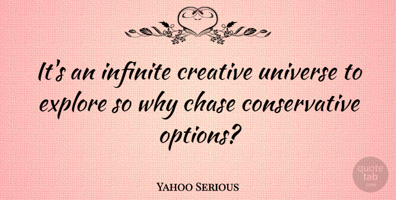 Yahoo Serious Quote About Creative, Conservative, Infinite: Its An Infinite Creative Universe...