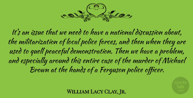 William Lacy Clay, Jr. Quote About Brown, Case, Discussion, Entire, Ferguson: Its An Issue That We...