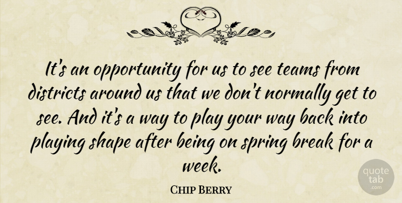 Chip Berry Quote About Break, Districts, Normally, Opportunity, Playing: Its An Opportunity For Us...