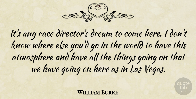 William Burke Quote About Atmosphere, Dream, Race: Its Any Race Directors Dream...