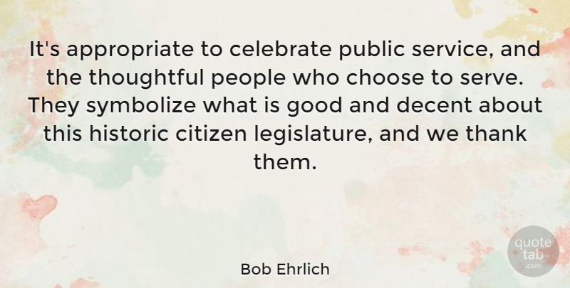 Bob Ehrlich Quote About Thoughtful, People, Citizens: Its Appropriate To Celebrate Public...