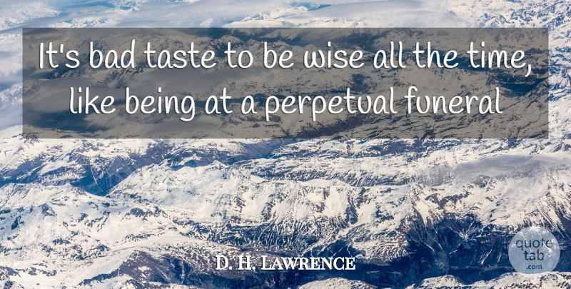 D. H. Lawrence Quote About Wise, Wisdom, Funeral: Its Bad Taste To Be...