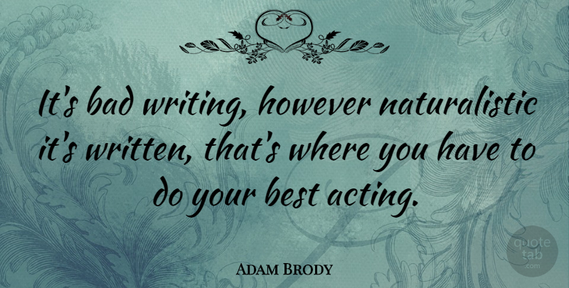 Adam Brody Quote About Writing, Acting, Written: Its Bad Writing However Naturalistic...