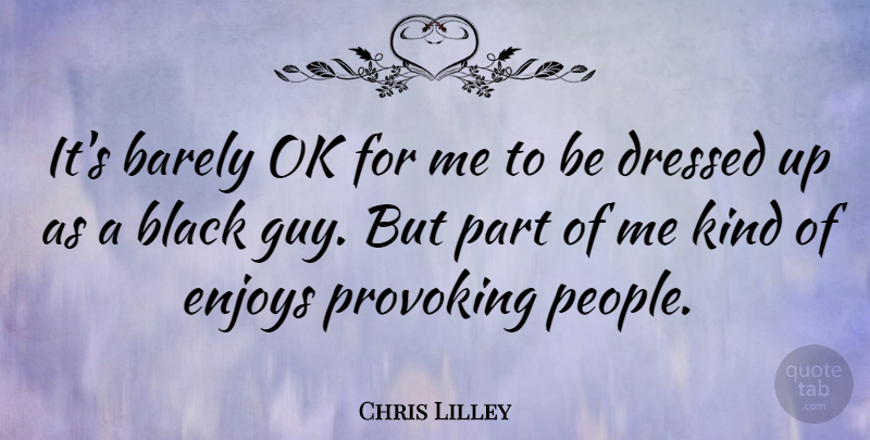 Chris Lilley Quote About People, Guy, Black: Its Barely Ok For Me...