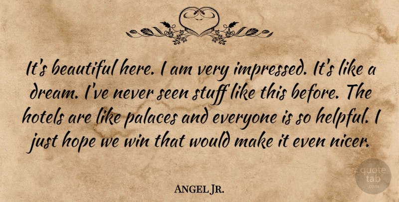 Angel Jr. Quote About Beautiful, Hope, Hotels, Palaces, Seen: Its Beautiful Here I Am...